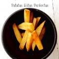 Patatas Fritas Perfectas