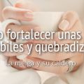 Cómo Fortalecer unas Uñas Débiles y Quebradizas