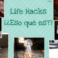 ¿¿Life Hacks?? Ahh ¡truquillos!
