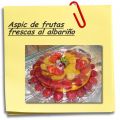 Aspic de frutas frescas al albariño con cremoso[...]