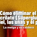 Cómo Eliminar el Cianocrilato (Superglue) de la[...]