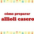 Cómo preparar allioli casero.