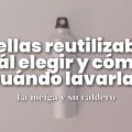Botellas Reutilizables: Cuál Elegir y Cómo y[...]
