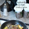 Tagliatelle con Foie, Trufa y Champiñones