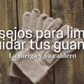 Consejos para Limpiar y Cuidar Tus Guantes