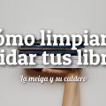 Cómo Limpiar y Cuidar Tus Libros