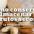 Cómo Conservar y Almacenar los Frutos Secos