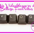 Mis Videobloggers de Belleza Favoritas